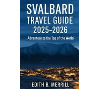 Svalbard Travel Guide 2025-2026: Adventure to the Top of the World