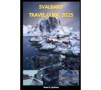 SVALBARD TRAVEL GUIDE 2025 (EPIC ADVENTURE, TRAVEL, TEKKING GIUDE AROUND THE GLOBAL( Discovering traiol of a lifetime)