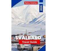 SVALBARD Travel Guide 2026: A Pioneering Travel Guide to the High Arctic: Polar Bears, Midnight Sun, and the Last Wilderness at the Top of the World