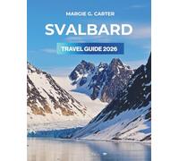 SVALBARD TRAVEL GUIDE 2026: Essential Tips for Exploring the Arctic Wilderness and Its Remote Beauty