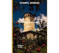 SVANETI, GEORGIA CHRISTMAS TRAVEL GUIDE 2025: WHEREVER YOUR HEART WONDERS (Pathways to new horizons)