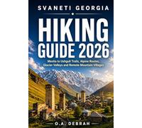 SVANETI GEORGIA HIKING GUIDE 2026: Mestia to Ushguli Trails, Alpine Routes, Glacier Valleys and Remote Mountain Villages (The Wild Paths Collection)