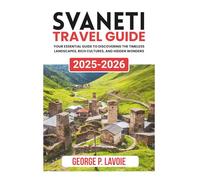SVANETI TRAVEL GUIDE 2025-2026 (Your Essential Travel Guides)