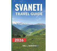 SVANETI TRAVEL GUIDE 2026: Cultural Trails, Mountain Towers & Remote Villages of Georgia’s Highlands. (Your Up-to-date Travel Guides)