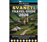 Svaneti Travel Guide 2026: Perfect Companion to Explore the historical region in northwest Georgia, bordering Russia Like a Local, with All the Essentials for a Smooth and Memorable Trip