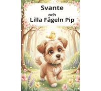 Svante och Lilla Fågeln Pip: En saga om vänskap (Den Söta Hundens Svantes Äventyr)