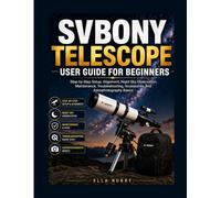 SVBONY TELESCOPE USER GUIDE FOR BEGINNERS: Step-by-Step Setup, Alignment, NightSky Observation, Maintenance, Troubleshooting, Accessories, and Astrophotography Basics