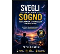 SVEGLI DENTRO IL SONNO: Guida pratica ai sogni lucidi per principianti: tecniche, esercizi e percorso di 30 giorni per ricordare, riconoscere e guidare i sogni