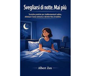 SVEGLIARSI DI NOTTE. MAI PIU': Tecniche pratiche per riaddormentarti subito, eliminare l'ansia notturna e dormire fino al mattino (SOGNI D'ORO)