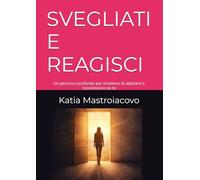 SVEGLIATI E REAGISCI: Un percorso profondo per smettere di adattarti e ricominciare da te