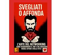 Svegliati o affonda - L’arte del networking: successo, business e motivazione per imprenditori e leader | coach, formatori, mentori, disciplina, ... ricchezza, disciplina, mindset e motiv)