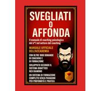 Svegliati o affonda - Manuale di certificazione in psicologia del coaching con 1.000 domande essenziali, metodi, strumenti avanzati e formazione ... ricchezza, disciplina, mindset e motiv)