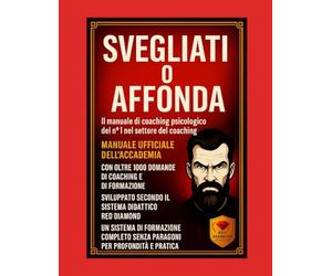 Svegliati o affonda - Manuale di certificazione in psicologia del coaching con 1.000 domande essenziali, metodi, strumenti avanzati e formazione ... ricchezza, disciplina, mindset e motiv)