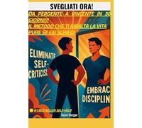 SVEGLIATI ORA!!!: DA PERDENTE A VINCENTE IN 30 GIORNI!!! IL METODO CHE TI RIBALTA LA VITA PURE SE FAI SCHIFO!