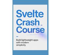 Svelte Crash Course: Build Lightweight Apps with Modern Simplicity