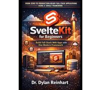 SvelteKit for Beginners: Build Full-Stack Web Apps with One Modern Framework (From Zero to Production-Ready Full-Stack Applications Using a Single Framework)