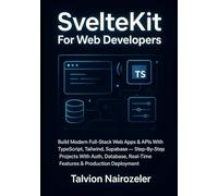 SvelteKit For Web Developers: Build Modern Full-Stack Web Apps & APIs With TypeScript, Tailwind, Supabase - Step-By-Step Projects With Auth, Database, Real-Time Features & Production Deployment
