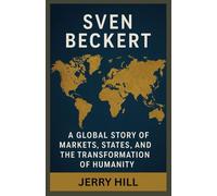 SVEN BECKERT: A Global Story of Markets, States, and the Transformation of Humanity