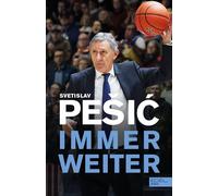 Svetislav Pe ic: Immer weiter | Die Autobiografie des Basketball-Coaches | Mit Beiträgen von Uli Hoeneß, Vlade Divac und den Europameistern von 1993