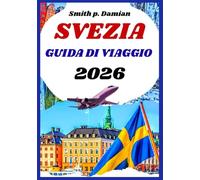 SVEZIA GUIDA DI VIAGGIO 2026: Consigli preziosi su città, natura e tesori nascosti: scopri più che semplici luoghi turistici