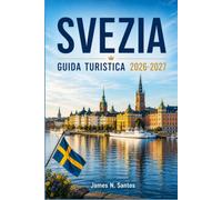 SVEZIA GUIDA TURISTICA 2026-2027: Esplora Stoccolma, Göteborg e della Lapponia: consigli locali su fika, aurora boreale, arcipelaghi e design nordico