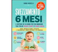 SVEZZAMENTO 6 MESI: come iniziare anche se tuo figlio non mangia, guida pratica all’autosvezzamento e svezzamento classico, metodo 14 giorni, ricette veloci, tagli sicuri e consigli senza ansia