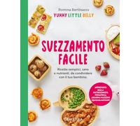 Svezzamento facile. Ricette semplici, sane e nutrienti, da condividere con il tuo bambino (Cucina contemporanea e creativa)