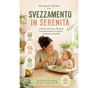 Svezzamento in serenità: Manuale pratico di autosvezzamento, per una alimentazione sana, facile e sicura (Neomamme: Il Primo Anno - Guida Empatica e Pratica per Crescere con Fiducia)