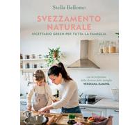 Svezzamento naturale. Ricettario green per tutta la famiglia (Illustrati)