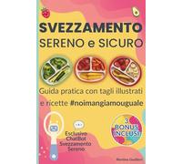 Svezzamento Sereno e Sicuro: Guida pratica con tagli illustrati, consistenze, ricette #noimangiamouguale e soluzioni per mangiare insieme, un passo alla volta.