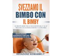 Svezziamo il Bimbo con il Bimby - Nuova Edizione Ampliata e Aggiornata: La guida completa allo svezzamento facile: 131 ricette per 6, 8, 10, 12 e 24 ... e al gluten free. Per modelli TM 31 e TM5/6/7
