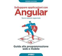 Sviluppare applicazioni con Angular. Guida alla programmazione web e mobile. Nuova ediz. (Guida completa)