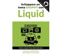 Sviluppare un tema Shopify con Liquid: Come creare il tuo tema da zero (Manuali Shopify)