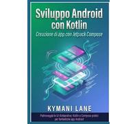 Sviluppo Android con Kotlin: Creazione di app con Jetpack Compose