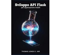 Sviluppo API Flask per applicazioni mobili: Creazione di backend sicuri con JWT, CORS e Docker - Include esempi di integrazione con Flutter e React Native