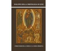 Sviluppo della Cristologia di Gesù: I primi Padri della Chiesa e la Chiesa primitiva