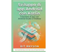 Sviluppo di app Android con Kotlin: Creazione di app con Android Studio e Firebase