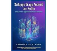 Sviluppo di app Android con Kotlin: Creazione di applicazioni mobili moderne