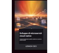 Sviluppo di microservizi cloud-native: Creazione di applicazioni scalabili e resilienti con container e pratiche DevOps