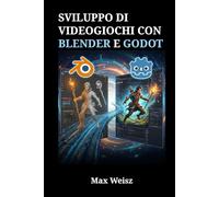 Sviluppo di Videogiochi con Blender e Godot: Il Flusso di Lavoro Completo per Modellazione 3D, Animazione e Programmazione di Motori in Tempo Reale