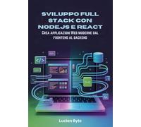 Sviluppo Full Stack con Node.js e React: Crea applicazioni Web moderne dal frontend al backend