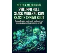 Sviluppo full stack moderno con React e Spring Boot: Crea applicazioni pronte per la produzione con sicurezza, pagamenti e persistenza dei dati