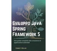 Sviluppo Java Spring Framework 5: Una guida completa alla creazione di applicazioni aziendali