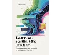 Sviluppo web con HTML, CSS e JavaScript: Creazione di siti web moderni e applicazioni interattive