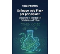 Sviluppo web Flask per principianti: Creazione di applicazioni full-stack con Python