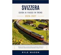 SVIZZERA GUIDA AI VIAGGI IN TRENO 2026-2027: Bernina Express, Glacier Express, GoldenPass, ferrovie di montagna, pianificazione dei percorsi e consigli locali.