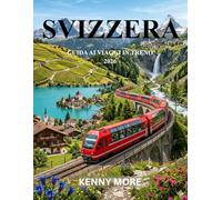 SVIZZERA GUIDA AI VIAGGI IN TRENO 2026: Percorsi ferroviari panoramici, città alpine, abbonamenti convenienti e itinerari facili per chi viaggia per la prima volta