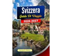 SVIZZERA Guida ai viaggio 2026-2027: Paesaggi alpini, viaggi panoramici in treno, città affascinanti e pianificazione intelligente dei viaggi