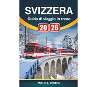 Svizzera Guida di viaggi in treno 2026: Consigli pratici per gli Swiss Rail Pass, il Glacier Express, la Linea del Bernina e gli itinerari panoramici