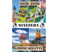 SVIZZERA GUIDA DI VIAGGIO 2025~2026: Montagne, treni e villaggi senza tempo